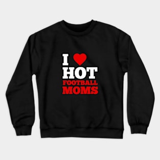 I Love Hot Football Moms Crewneck Sweatshirt